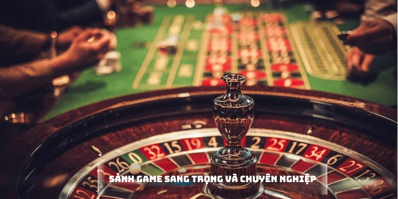 Sự sang trọng và chuyên nghiệp của sảnh game