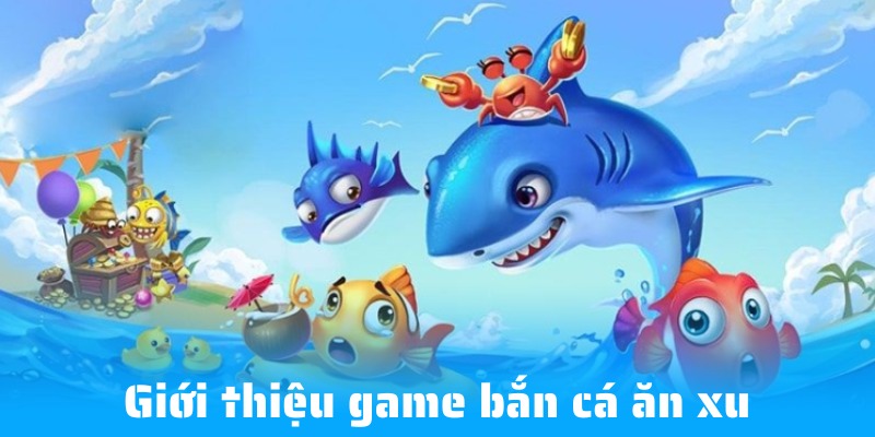 Tìm hiểu game bắn cá ăn xu cực hot